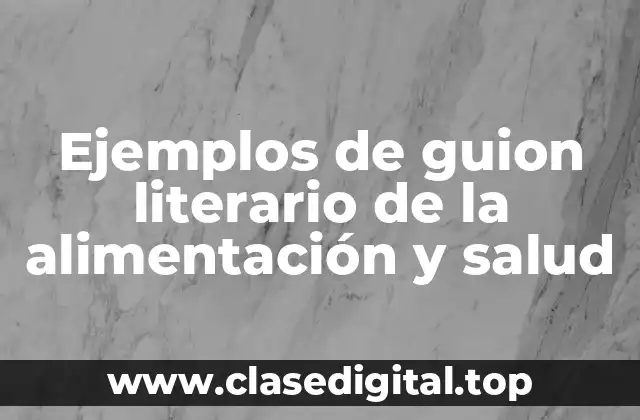Ejemplos de guion literario de la alimentación y salud