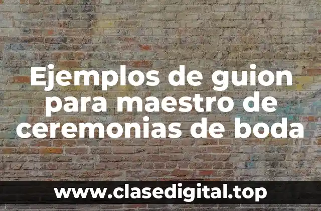 Ejemplos de guion para maestro de ceremonias de boda