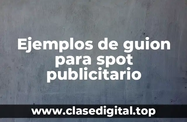 Ejemplos de guion para spot publicitario