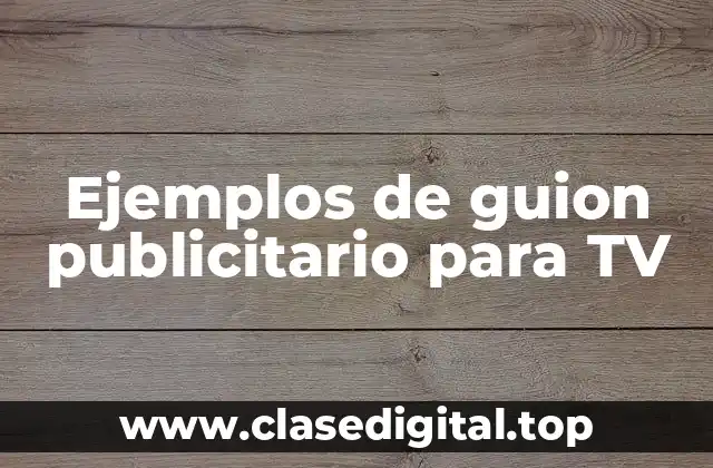 Ejemplos de guion publicitario para TV