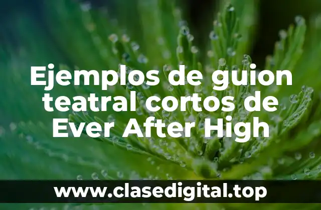 Ejemplos de guion teatral cortos de Ever After High