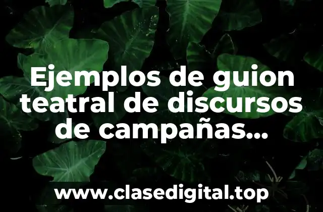 Ejemplos de guion teatral de discursos de campañas políticas