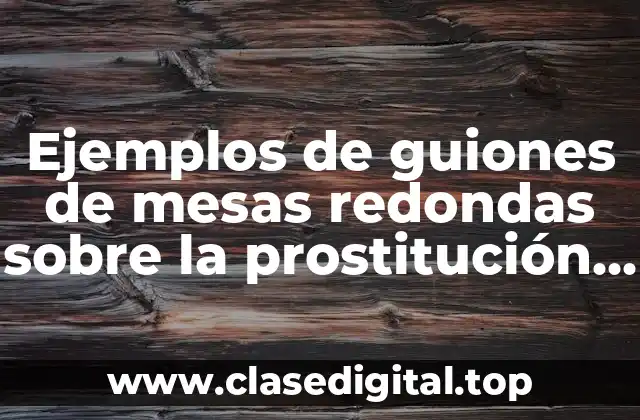 Ejemplos de guiones de mesas redondas sobre la prostitución participantes