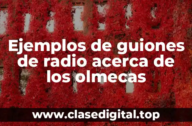Ejemplos de guiones de radio acerca de los olmecas