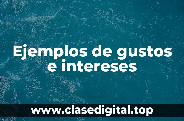 Ejemplos de gustos e intereses