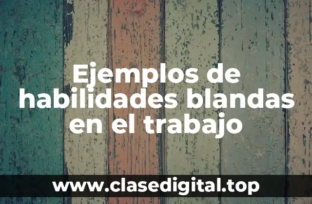 Ejemplos de habilidades blandas en el trabajo