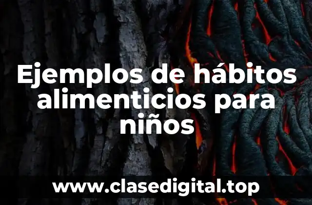 Ejemplos de hábitos alimenticios para niños