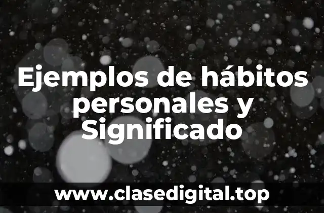 Ejemplos de hábitos personales y Significado