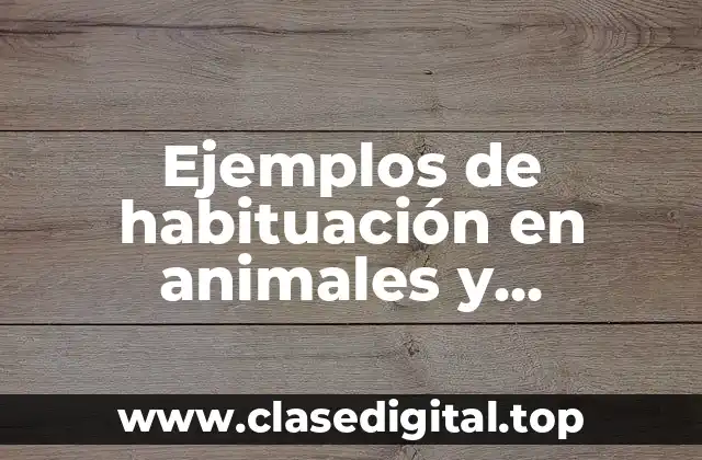 Ejemplos de habituación en animales y Significado