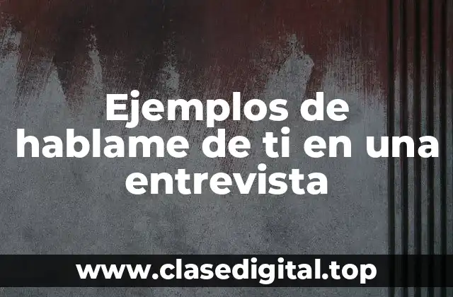 Ejemplos de hablame de ti en una entrevista