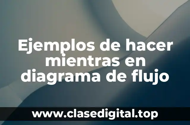 Ejemplos de hacer mientras en diagrama de flujo