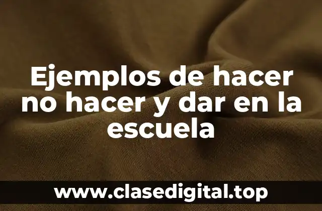 Ejemplos de hacer no hacer y dar en la escuela