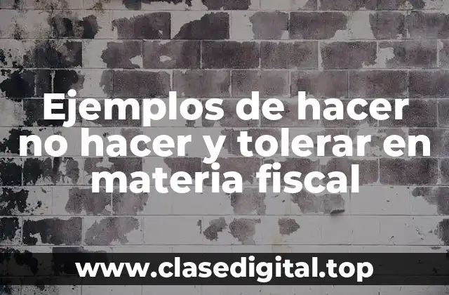 Ejemplos de hacer no hacer y tolerar en materia fiscal