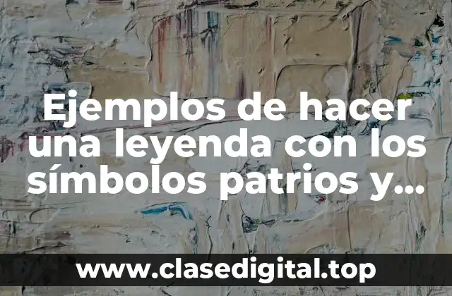 Ejemplos de hacer una leyenda con los símbolos patrios