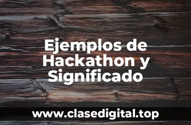 Ejemplos de Hackathon y Significado