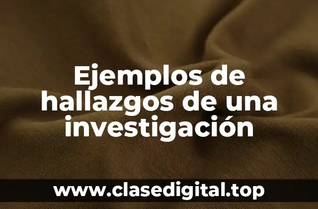 Ejemplos de hallazgos de una investigación
