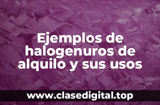 Ejemplos de halogenuros de alquilo y sus usos