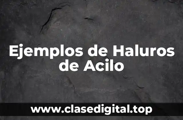 Ejemplos de Haluros de Acilo