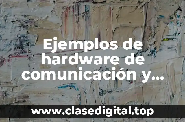 Ejemplos de hardware de comunicación y Significado