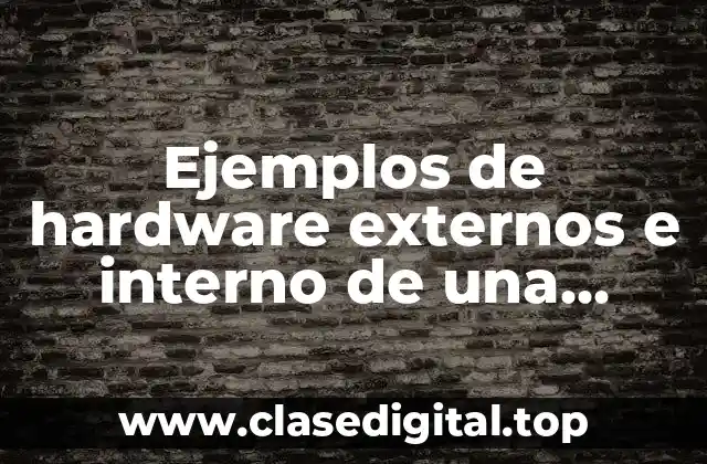 Ejemplos de hardware externos e interno de una computadora y Significado