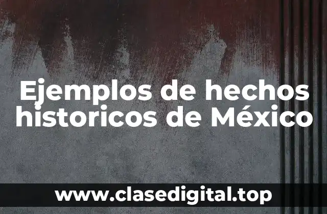 Ejemplos de hechos historicos de México