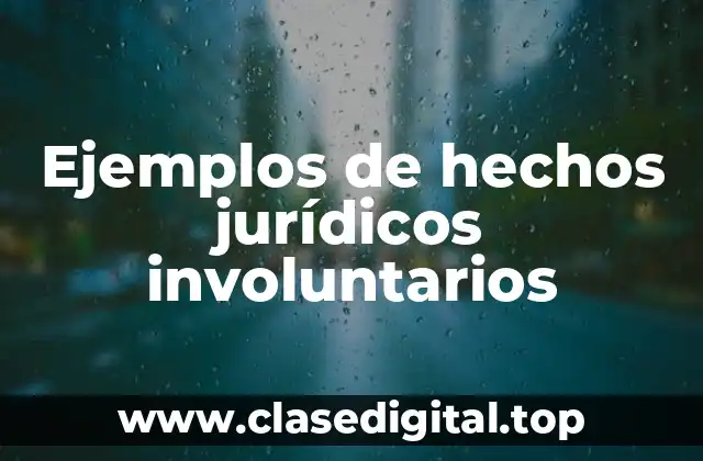 Ejemplos de hechos jurídicos involuntarios