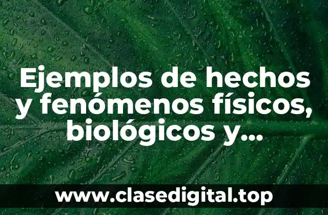 Ejemplos de hechos y fenómenos físicos, biológicos y humanos