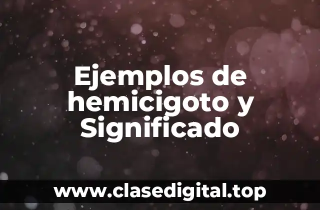 Ejemplos de hemicigoto y Significado