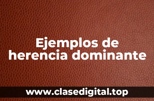 Ejemplos de herencia dominante