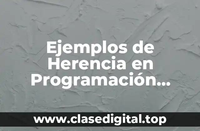 Ejemplos de Herencia en Programación Orientada a Objetos