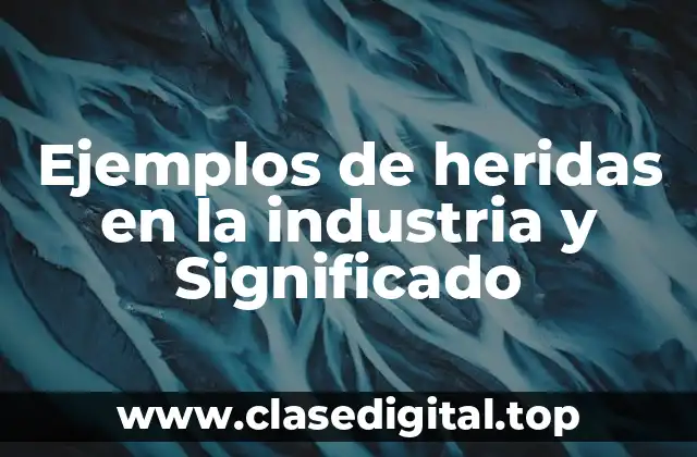 Ejemplos de heridas en la industria y Significado