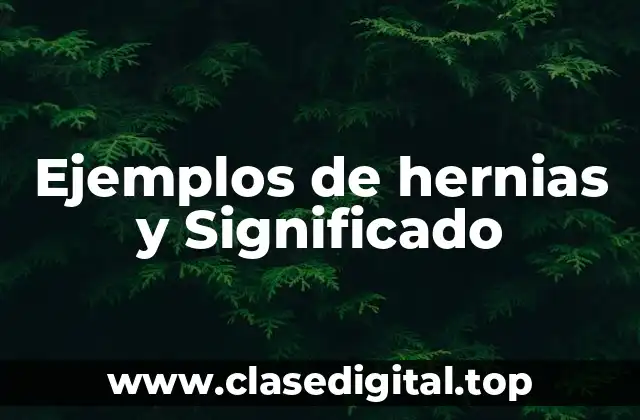 Ejemplos de hernias y Significado
