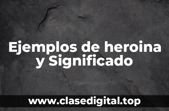 Ejemplos de heroina y Significado