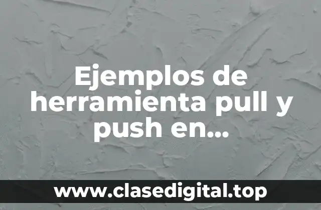 Ejemplos de herramienta pull y push en restaurantes