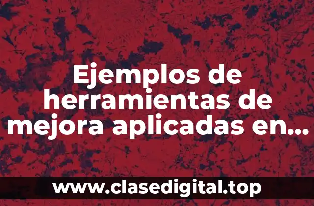 Ejemplos de herramientas de mejora aplicadas en una empresa y Significado