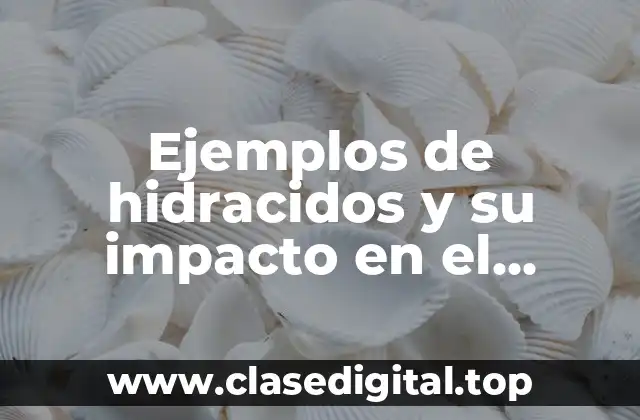 Ejemplos de hidracidos y su impacto en el ambiente