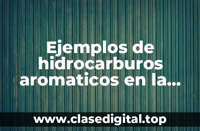 Ejemplos de hidrocarburos aromaticos