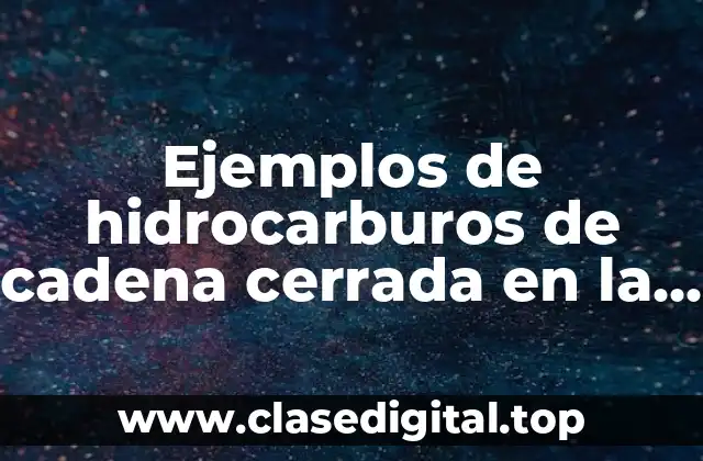Ejemplos de hidrocarburos de cadena cerrada en la vida cotidiana