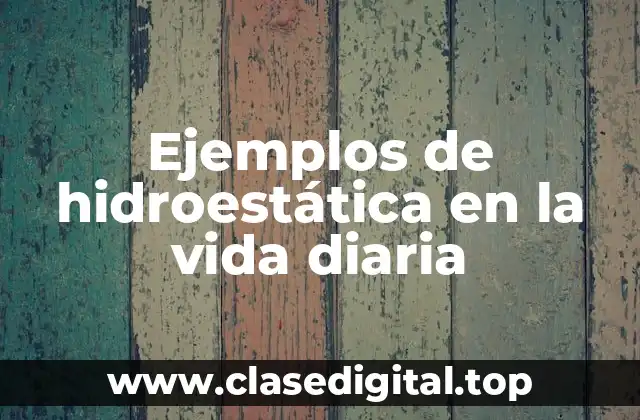 Ejemplos de hidroestática en la vida diaria
