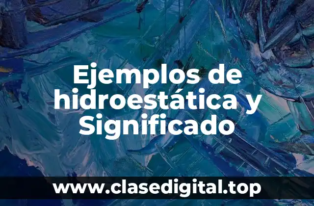 Ejemplos de hidroestática y Significado