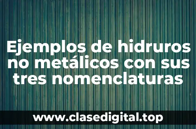Ejemplos de hidruros no metálicos con sus tres nomenclaturas
