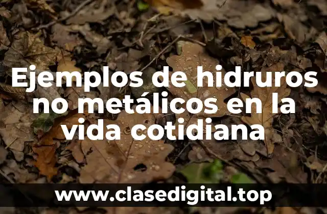 Ejemplos de hidruros no metálicos en la vida cotidiana