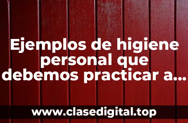 Ejemplos de higiene personal que debemos practicar a diario