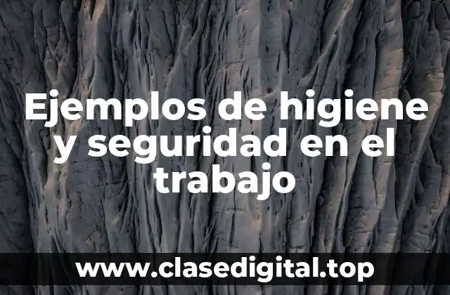 Ejemplos de higiene y seguridad en el trabajo