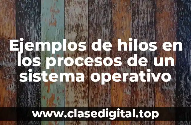 Ejemplos de hilos en los procesos de un sistema operativo