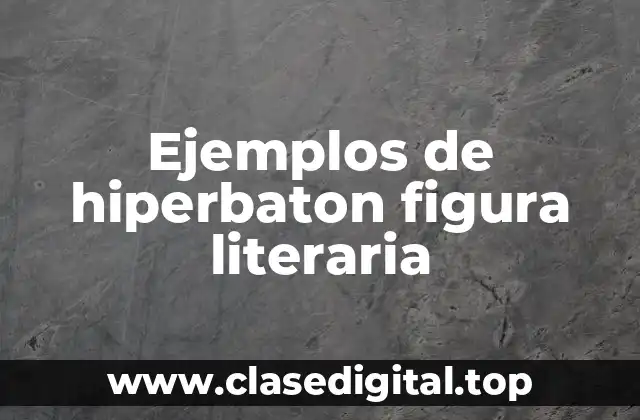 Ejemplos de hiperbaton figura literaria