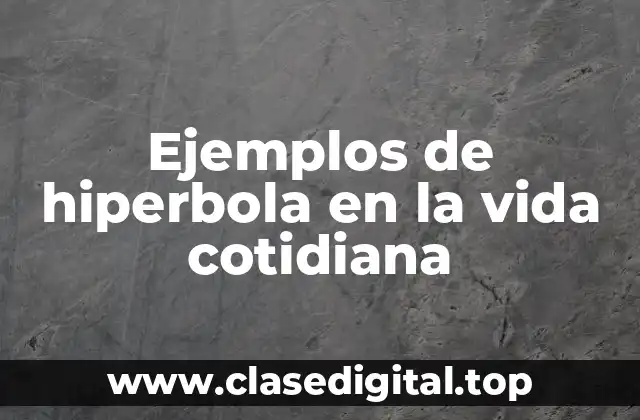 Ejemplos de hiperbola en la vida cotidiana