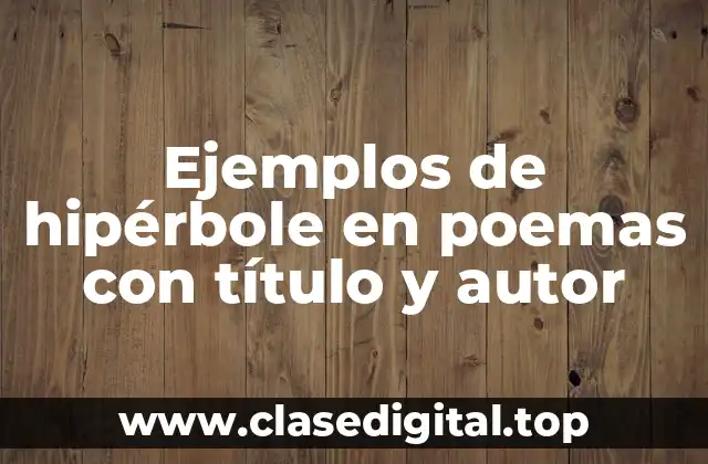 Ejemplos de hipérbole en poemas con título y autor