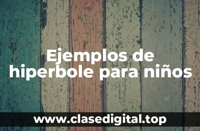 Ejemplos de hiperbole para niños