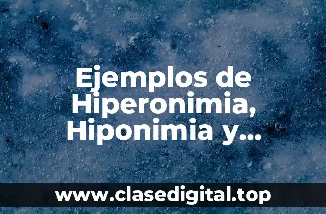Ejemplos de Hiperonimia, Hiponimia y Cohiponimia